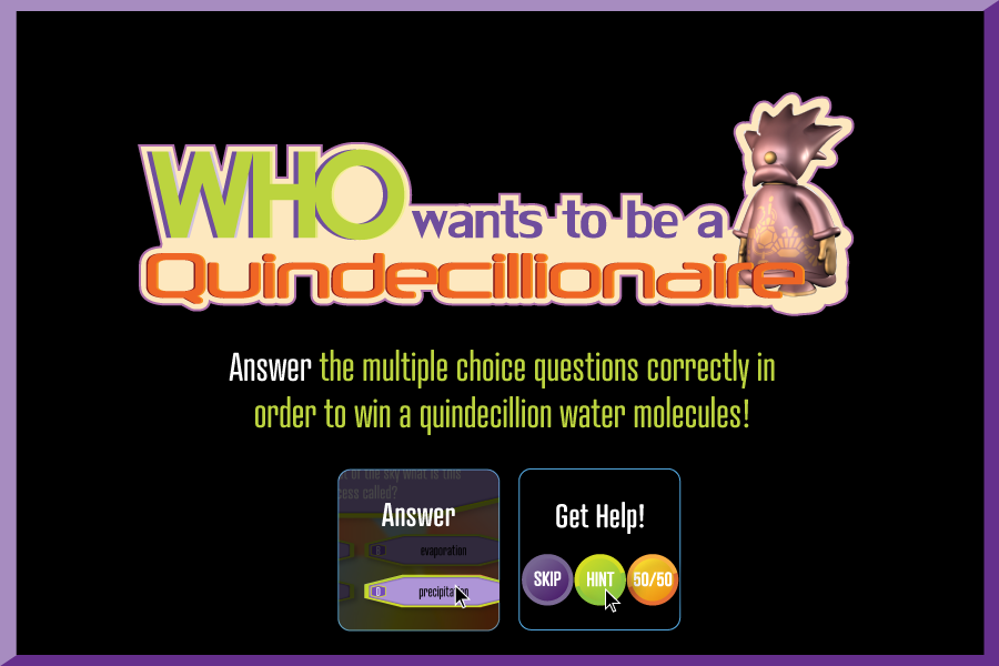 Answer the multiple choice questions correctly in order to win a quindecillion water molecules!
